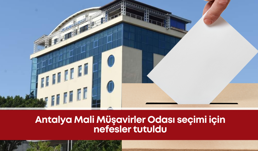 Antalya Mali Müşavirler Odası seçimi için nefesler tutuldu