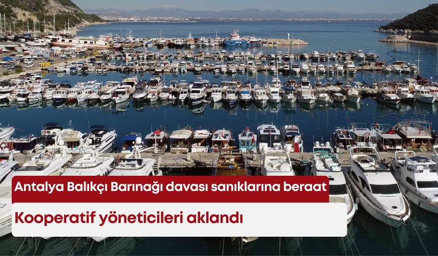 Antalya Balıkçı Barınağı davası sanıklarına beraat: Kooperatif yöneticileri aklandı