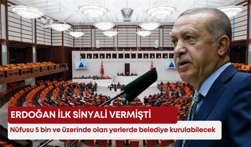 Erdoğan ilk sinyali vermişti! Nüfusu 5 bin ve üzerinde olan yerlerde belediye kurulabilecek
