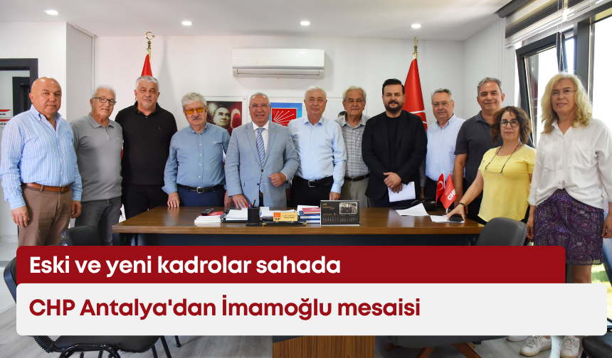 CHP Antalya'da miting mesaisinde: Eski ve yeni kadrolar sahada
