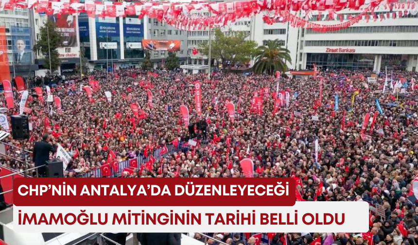 CHP’nin Antalya’da düzenleyeceği İmamoğlu mitinginin tarihi belli oldu