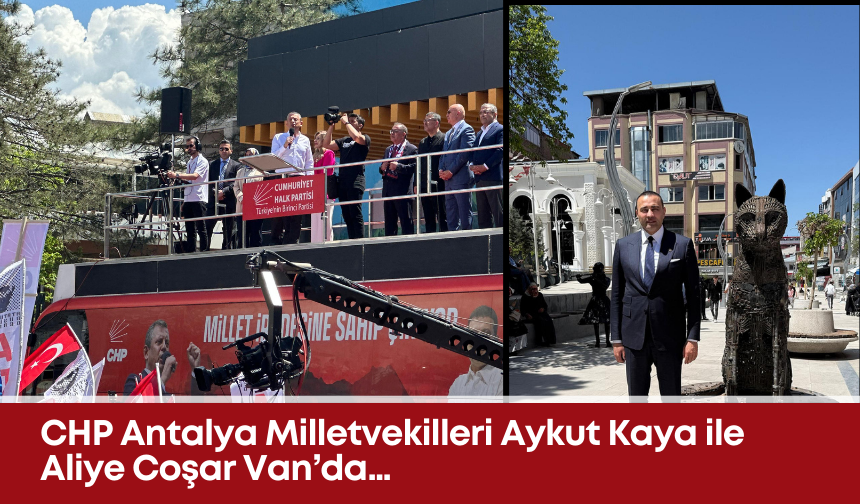 CHP Antalya milletvekilleri Kaya ile Coşar Van’da…