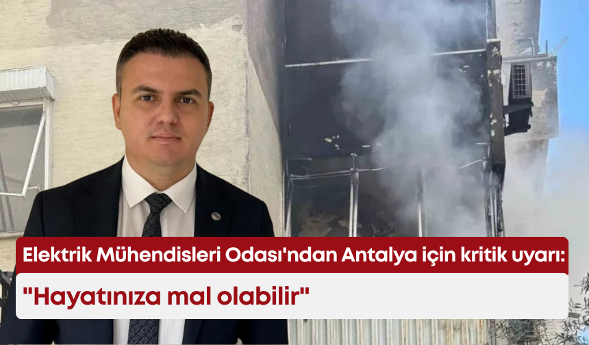 Elektrik Mühendisleri Odası'ndan Antalya için kritik uyarı: "Hayatınıza mal olabilir"