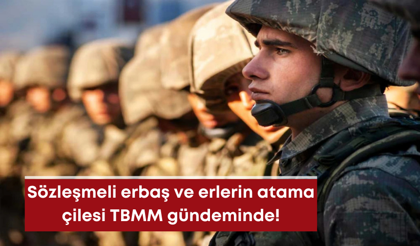 Sözleşmeli erbaş ve erlerin atama çilesi TBMM gündeminde!