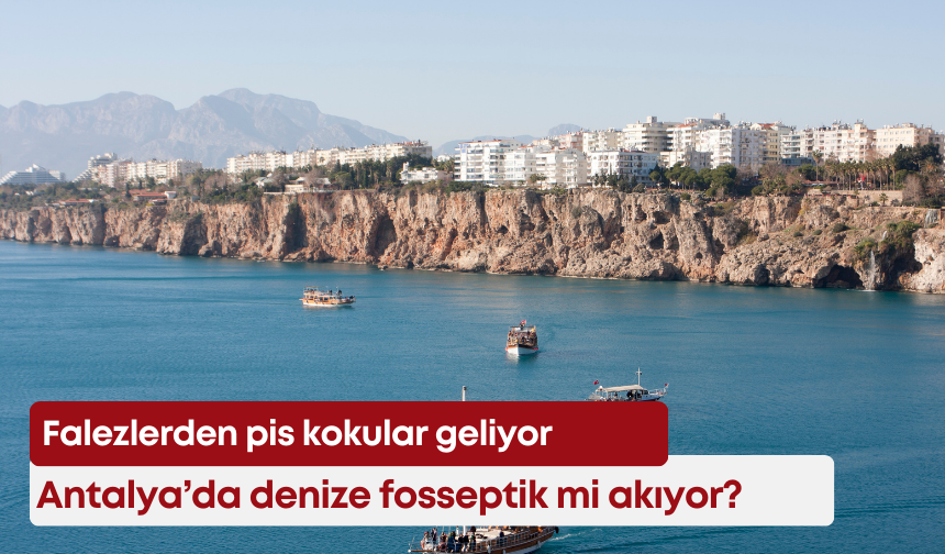 Falezlerden pis kokular geliyor: Antalya’da denize fosseptik mi akıyor?