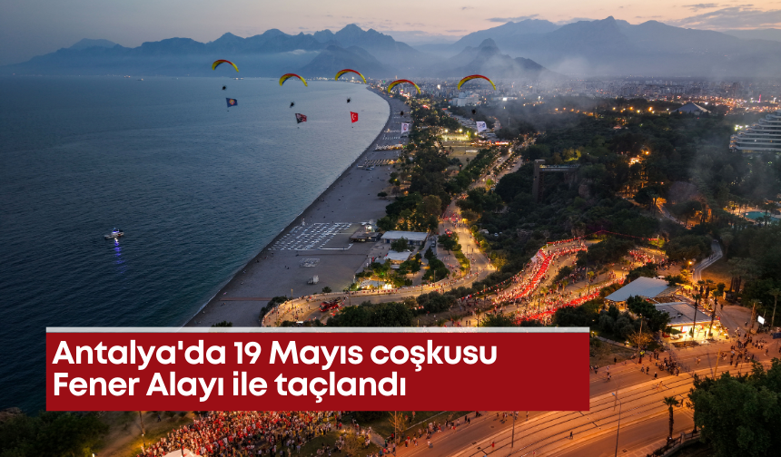 Antalya'da 19 Mayıs coşkusu Fener Alayı ile taçlandı