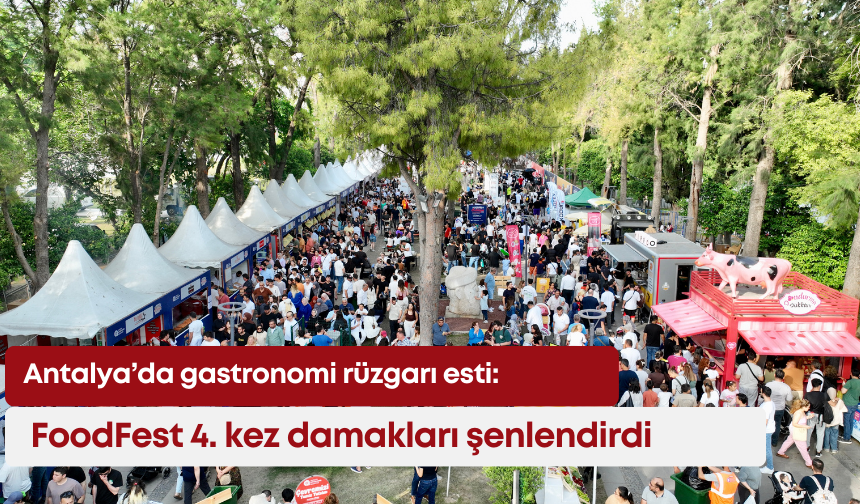 Antalya’da gastronomi rüzgarı esti: FoodFest 4. kez damakları şenlendirdi