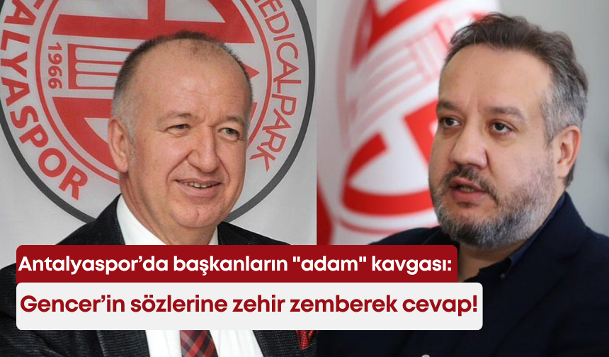 Antalyaspor’da başkanların "adam" kavgası: Gencer’in sözlerine zehir zemberek cevap!