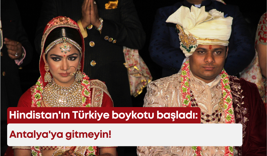 Hindistan'ın Türkiye boykotu başladı: Antalya'ya gitmeyin!