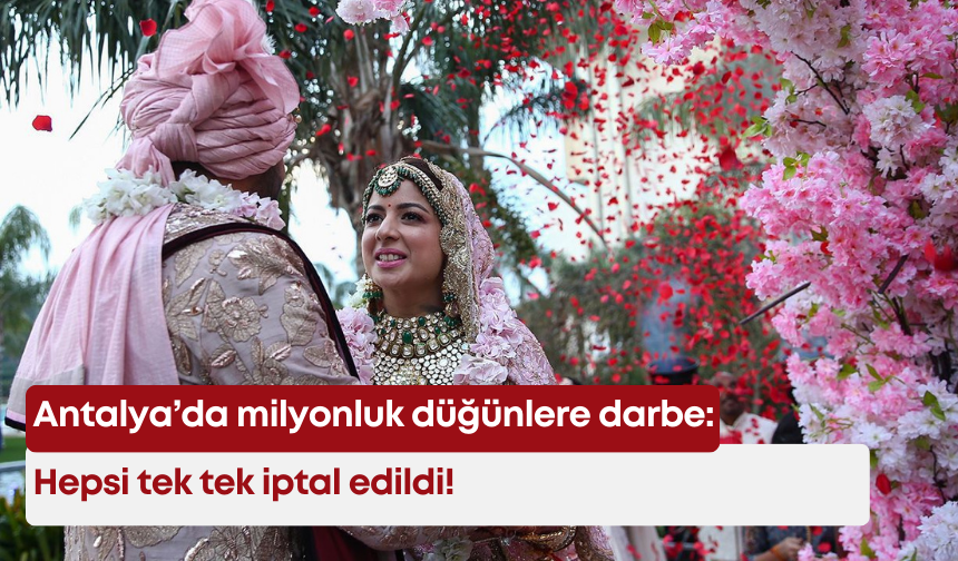 Antalya’da milyonluk düğünlere darbe: Hepsi tek tek iptal edildi!