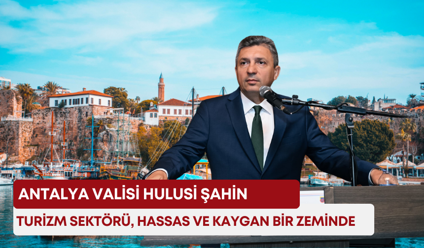 Vali Hulusi Şahin: “Turizm sektörü, hassas ve kaygan bir zeminde”