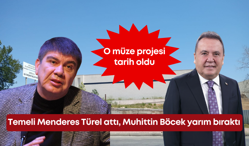 Temeli Menderes Türel attı, Muhittin Böcek yarım bıraktı! O müze projesi tarih oldu