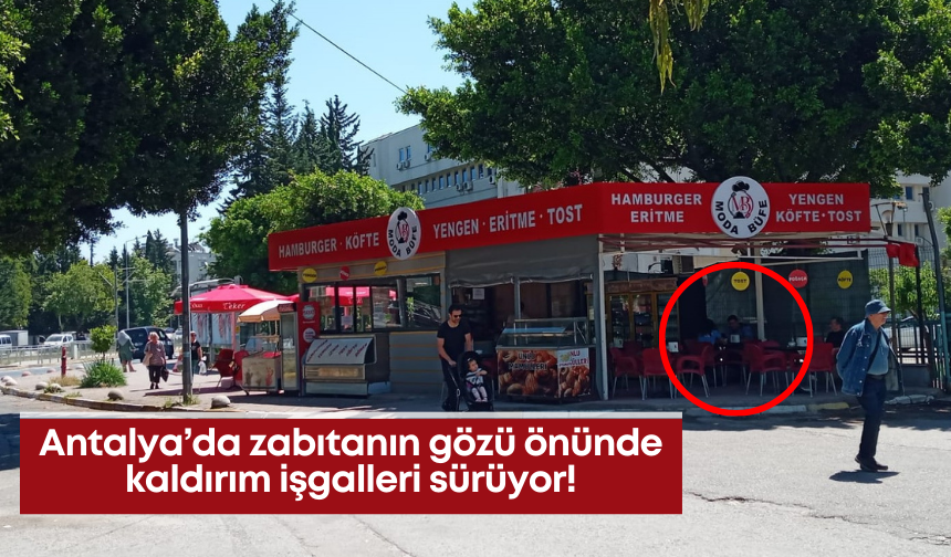 Antalya’da zabıtanın gözü önünde kaldırım işgalleri sürüyor!