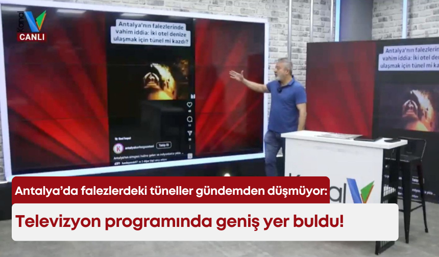 Antalya’da falezlerdeki tüneller gündemden düşmüyor: Televizyon programında geniş yer buldu!