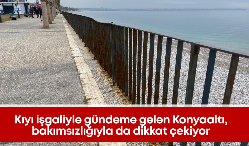 Kıyı işgaliyle gündeme gelen Konyaaltı, bakımsızlığıyla da dikkat çekiyor