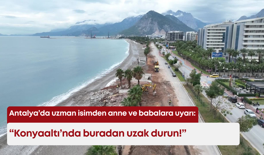 Antalya’da uzman isimden anne ve babalara uyarı: Konyaaltı’nda buradan uzak durun!