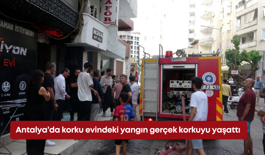 Antalya’da korku evindeki yangın gerçek korkuyu yaşattı
