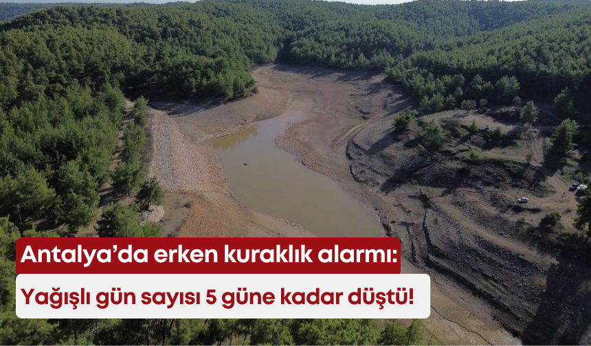 Antalya’da erken kuraklık alarmı: Yağışlı gün sayısı 5 güne kadar düştü!
