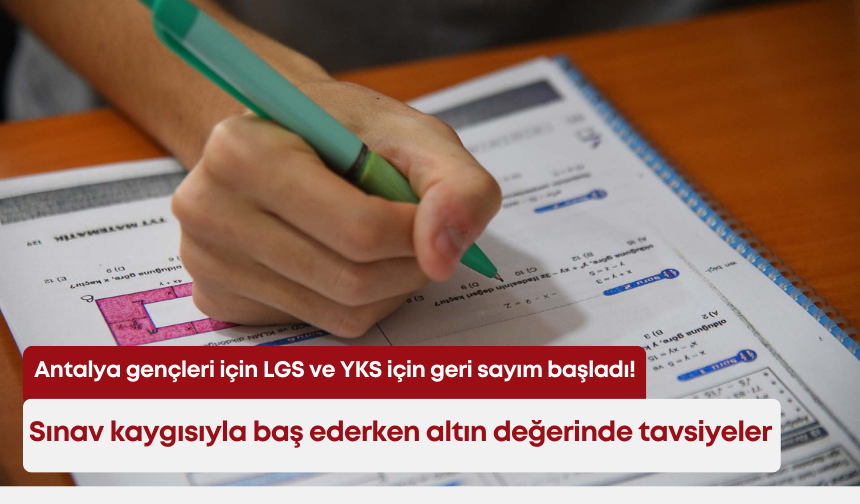 Antalya gençleri için LGS ve YKS için geri sayım başladı! Sınav kaygısıyla baş ederken altın değerinde tavsiyeler