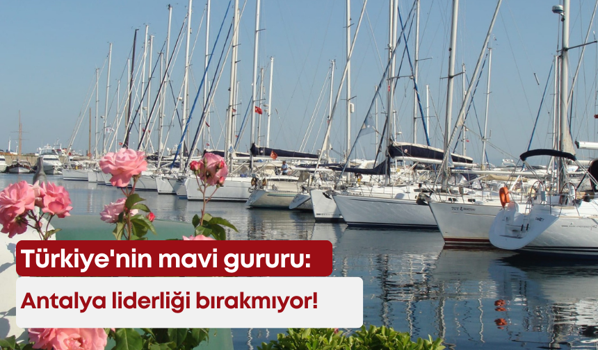 Türkiye'nin mavi gururu: Antalya liderliği bırakmıyor!