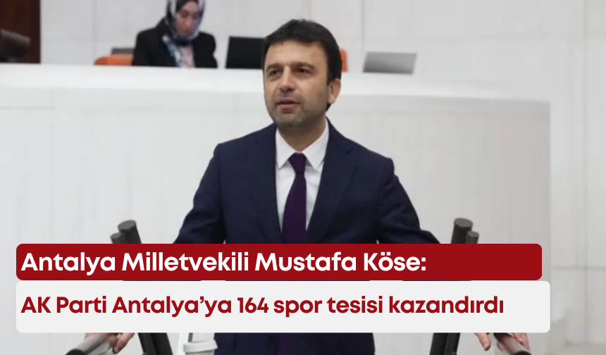Milletvekili Köse: AK Parti Antalya’ya 164 spor tesisi kazandırdı