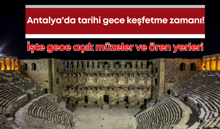 Antalya'da gece müzeciliği başlıyor! İşte gece açık müze ve ören yerleri
