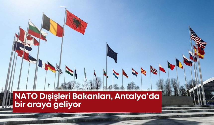 NATO Dışişleri Bakanları, Antalya'da bir araya geliyor