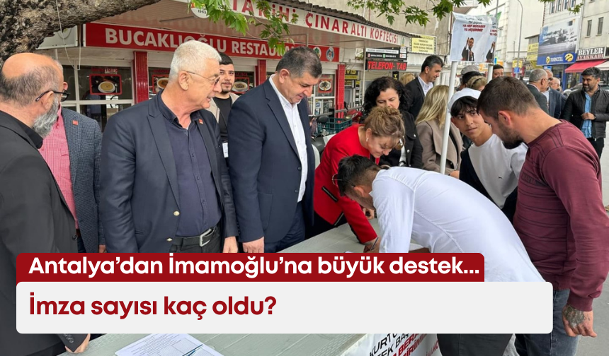Antalya’dan İmamoğlu’na büyük destek: İmza sayısı kaç oldu?