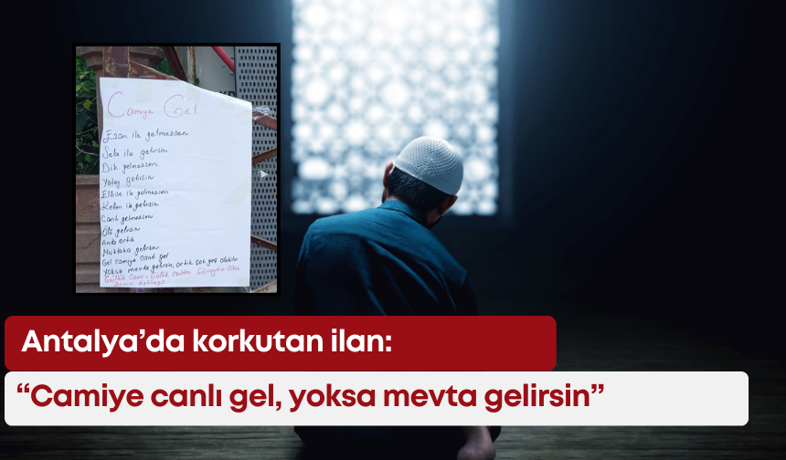 Antalya’da korkutan ilan: “Camiye canlı gel, yoksa mevta gelirsin”