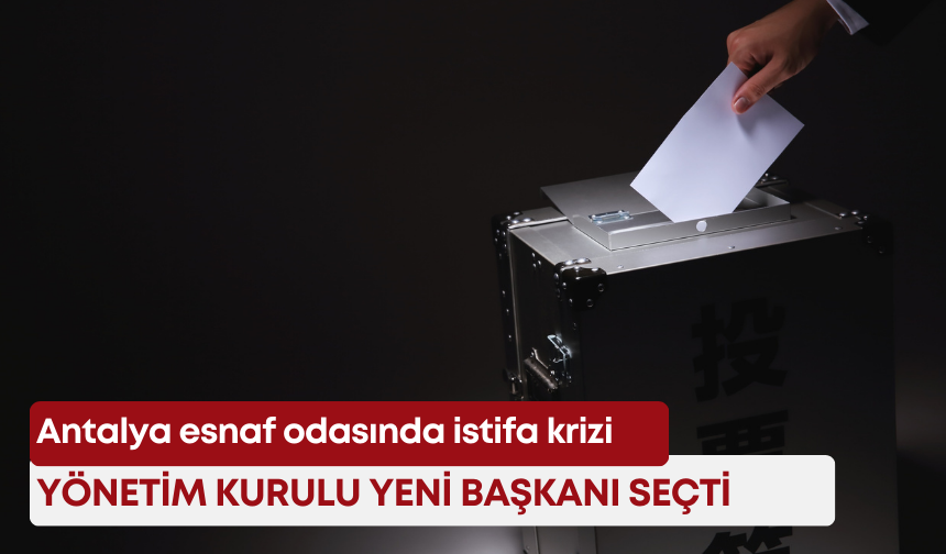 Antalya esnaf odasında istifa krizi: Yönetim kurulu yeni başkanı seçti