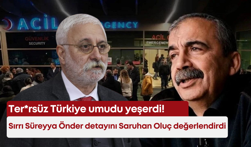 Ter*rsüz Türkiye umudu yeşerdi! Sırrı Süreyya Önder detayını Saruhan Oluç değerlendirdi