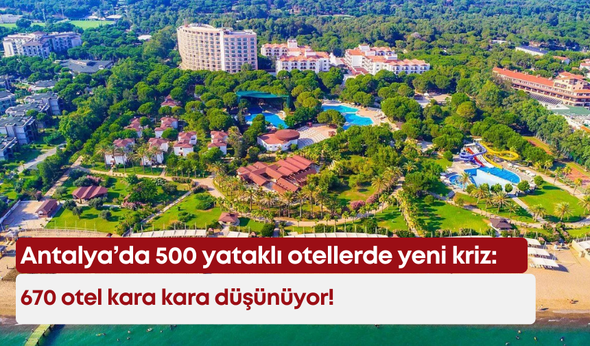 Antalya’da 500 yataklı otellerde yeni kriz: 670 otel kara kara düşünüyor!