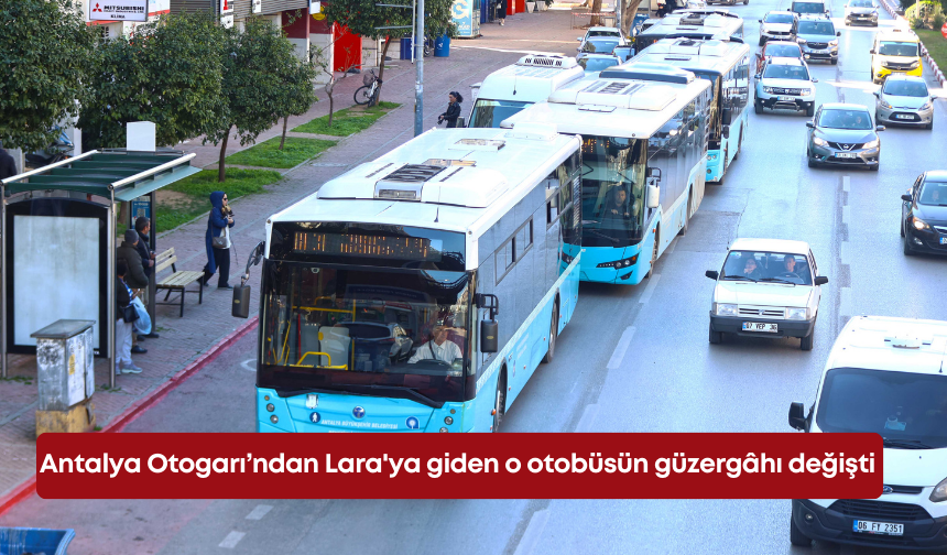 Antalya Otogarı’ndan Lara'ya giden o otobüsün güzergâhı değişti