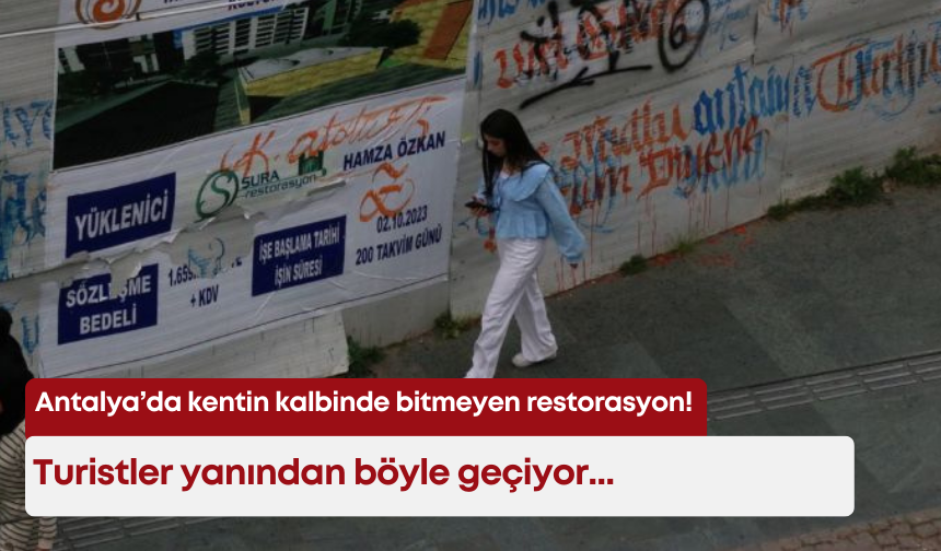 Antalya’da kentin kalbinde bitmeyen restorasyon! Turistler yanından böyle geçiyor...