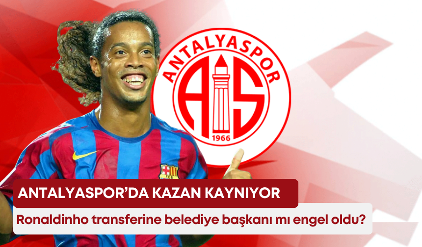 Antalyaspor’da kazan kaynıyor: Ronaldinho transferine belediye başkanı mı engel oldu?