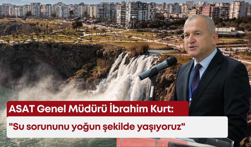 ASAT Genel Müdürü İbrahim Kurt: "Su sorununu yoğun şekilde yaşıyoruz"