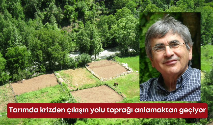 Tarımda krizden çıkışın yolu toprağı anlamaktan geçiyor