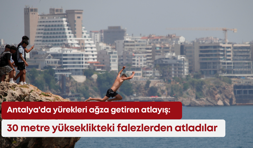 Antalya'da yürekleri ağza getiren atlayış: 30 metre yükseklikteki falezlerden atladı