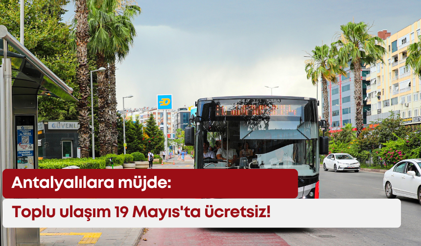 Antalyalılara müjde: Toplu ulaşım 19 Mayıs'ta ücretsiz!