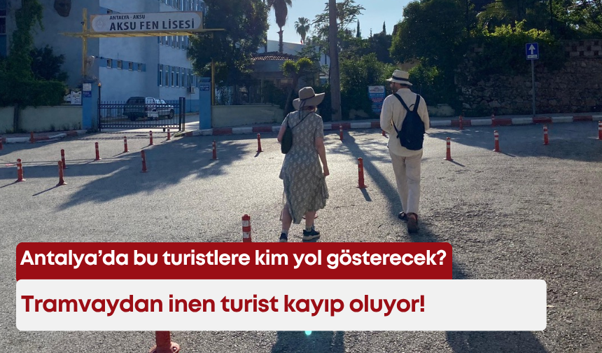 Antalya’da bu turistlere kim yol gösterecek? Tramvaydan inen turist kayıp oluyor!
