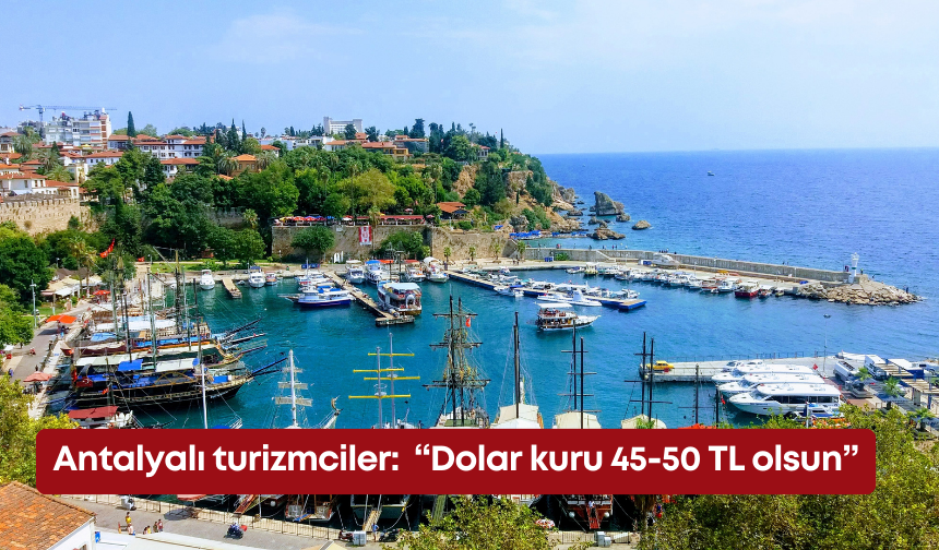 Antalyalı turizmciler:  “Dolar kuru 45-50 TL olsun”