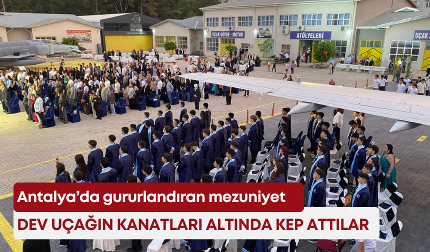 Antalya’da gururlandıran mezuniyet: Dev uçağın kanatları altında kep attılar