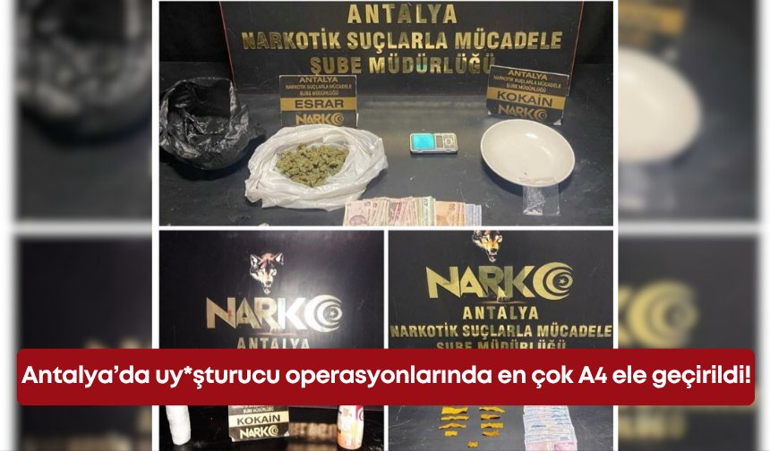Antalya’da uy*şturucu operasyonlarında en çok A4 ele geçirildi!