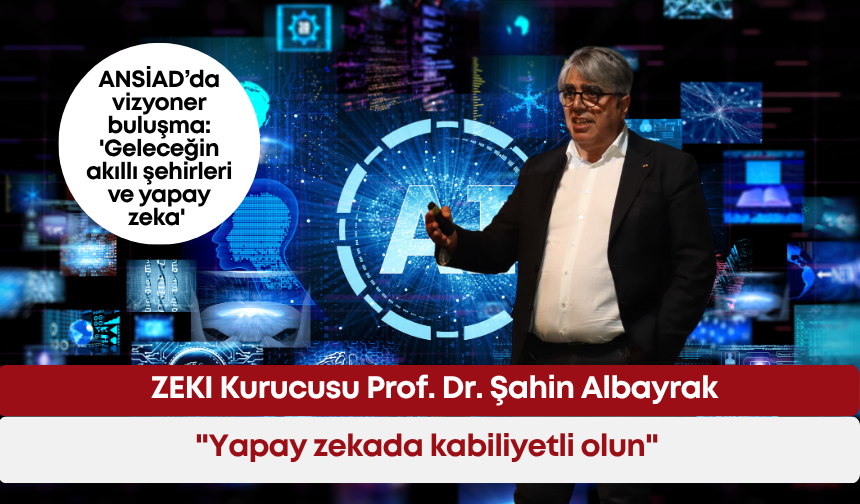 ZEKI Kurucusu Prof. Dr. Şahin Albayrak: "Yapay zekada kabiliyetli olun"