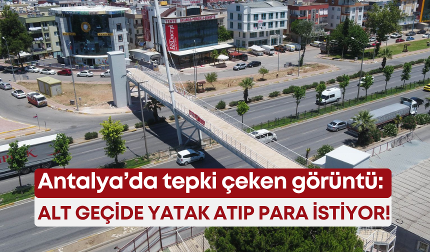 Antalya’da tepki çeken görüntü: Alt geçide yatak atıp para istiyor!