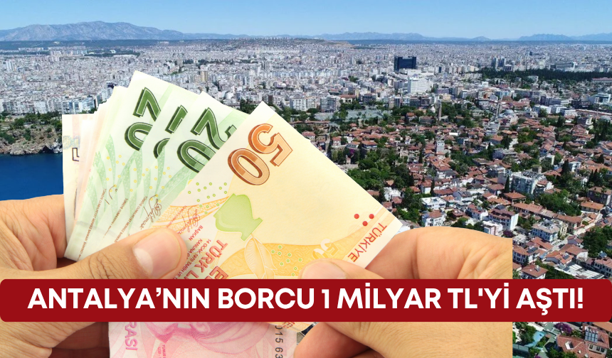Antalya’nın borcu 1 milyar TL'yi aştı!