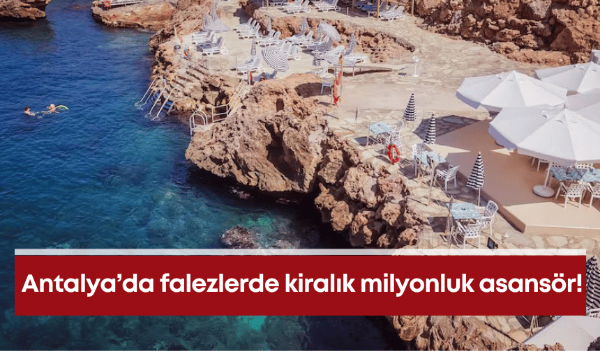 Antalya’da falezlerde kiralık milyonluk asansör!