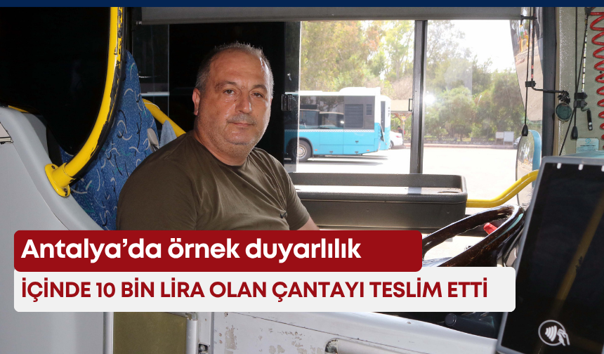 Antalya’da örnek duyarlılık: İçinde 10 bin lira olan çantayı teslim etti