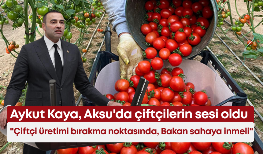 Aykut Kaya, Aksu'da çiftçilerin sesi oldu: "Çiftçi üretimi bırakma noktasında, Bakan sahaya inmeli"