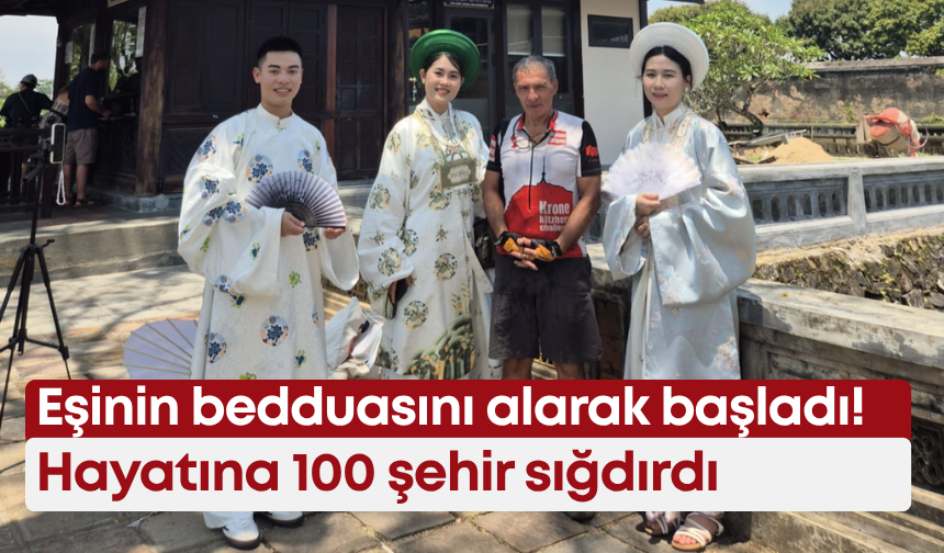 Eşinin bedduasını alarak başladı! Hayatına 100 şehir sığdırdı